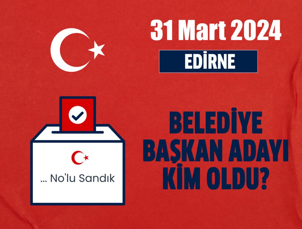 Edirne belediye başkan adayı kim oldu? Ak Parti, MHP, CHP, HDP Edirne belediye başkan adayı kim oldu? Edirne ilçe belediye başkan adayları kim oldu?