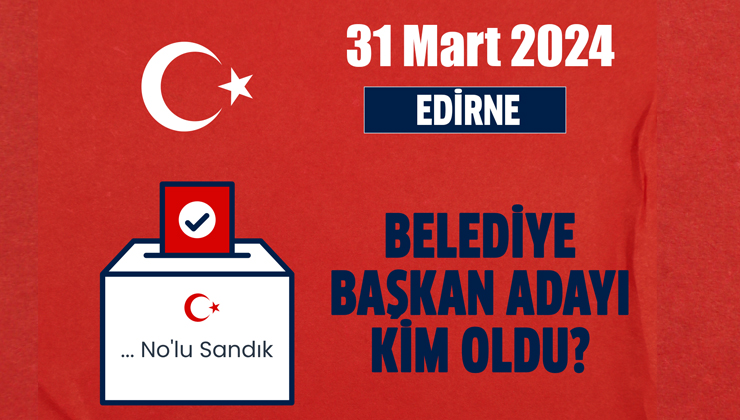 Edirne belediye başkan adayı kim oldu? Ak Parti, MHP, CHP, HDP Edirne belediye başkan adayı kim oldu? Edirne ilçe belediye başkan adayları kim oldu?