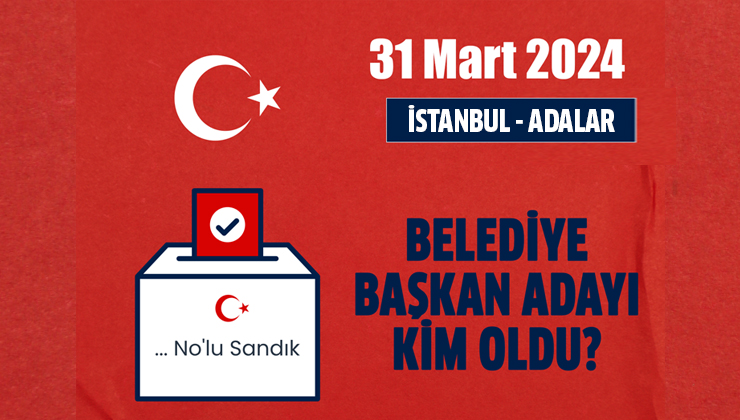 AK Parti Adalar belediye başkan adayı kim, açıklandı mı? 2024 AK Parti İstanbul belediye başkan adayı belli oldu mu?