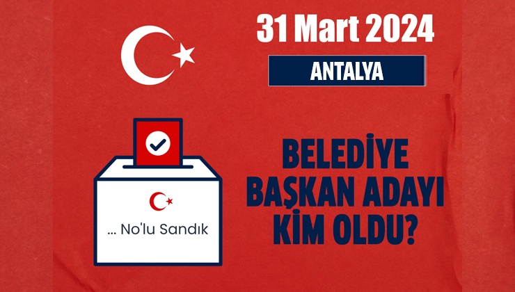 Antalya belediye başkan adayı kim oldu? Ak Parti, MHP, CHP, Saadet Partisi Antalya belediye başkan adayı kim oldu? Antalya ilçe belediye başkan adayları kim oldu?