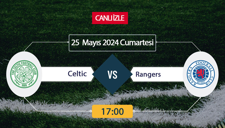 Celtic Rangers S Sport, Taraftarium24, Şifresiz CANLI İZLE maç linki, online linki! Rıdvan Yılmaz kadroda mı? 25 Mayıs 2024