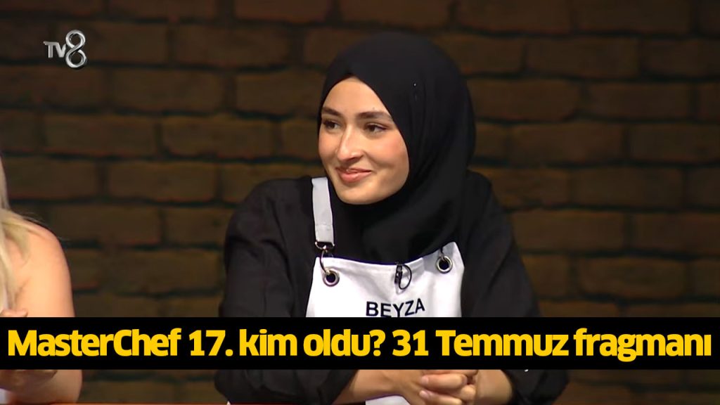 MasterChef 17. kim oldu? MasterChef 17. finalist kim oldu? MasterChef 17 yarışmacı belli oldu mu? 31 TEMMUZ 2024