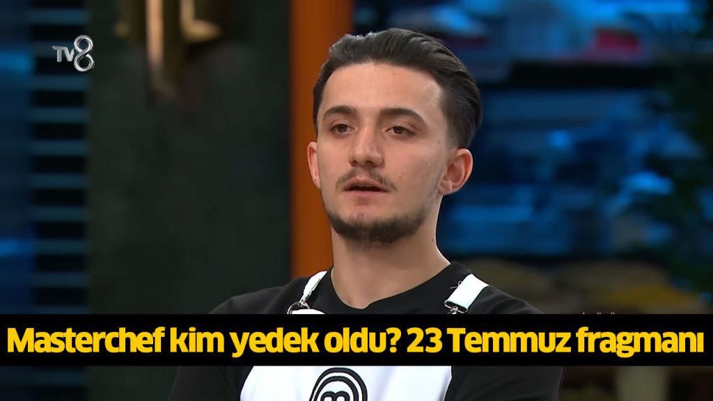 Masterchef kim yedek oldu? Masterchef ilk yedek kim oldu? MasterChef Türkiye 23 Temmuz 2024 canlı İZLE!