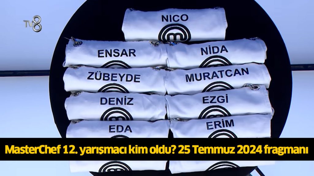 MasterChef 12. kim oldu? MasterChef 12. finalist kim oldu? MasterChef 12 yarışmacı belli oldu mu? 25 TEMMUZ 2024