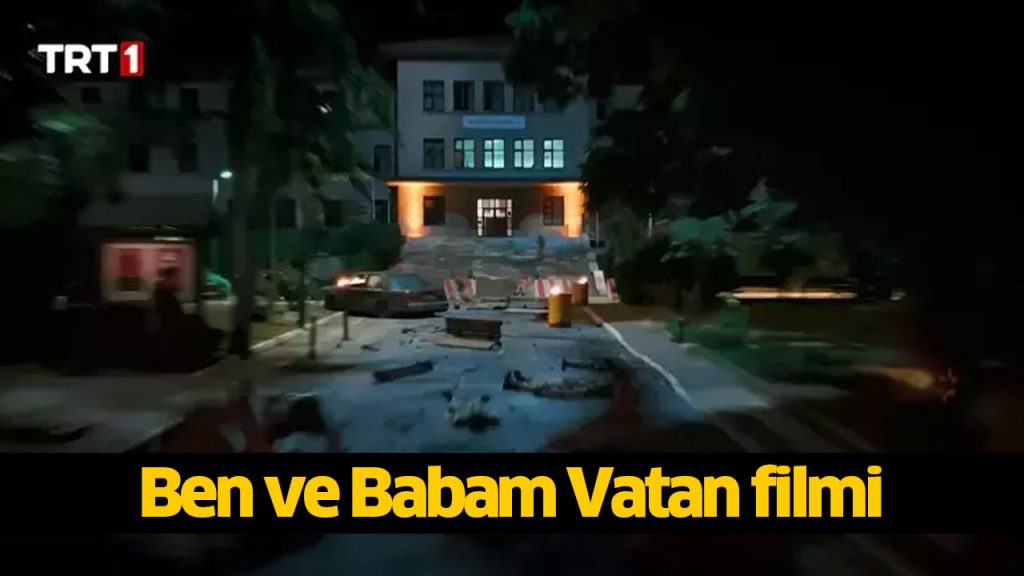 Ben ve Babam Vatan filmi izle! Ben ve Babam 15 Temmuz filmi 2024 full HD İZLE