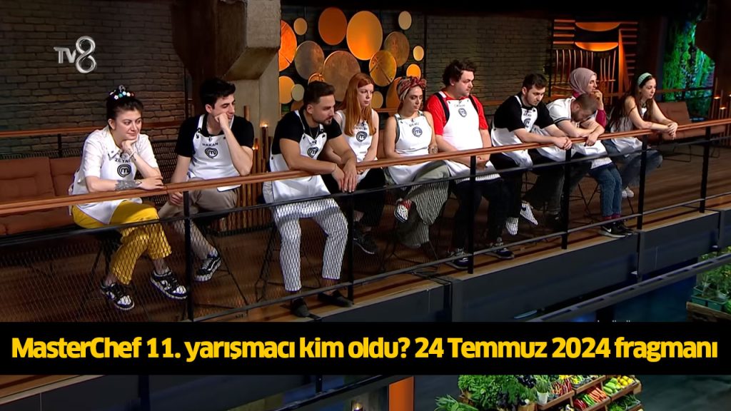 MasterChef 11. önlüğü kim aldı? MasterChef onbirinci finalist kim oldu? MasterChef 11 ana kadroya kim girdi? 24 TEMMUZ 2024