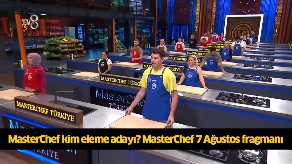 Bugün (7 Ağustos) MasterChef kim eleme adayı? MasterChef eleme adayları kim oldu? MasterChef dokunulmazlık kim aldı?