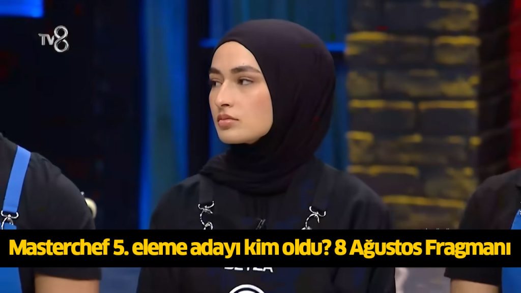 Bugün (8 Ağustos) Masterchef 5. eleme adayı kim oldu? MasterChef kim eleme adayı? MasterChef eleme adayları kim oldu?