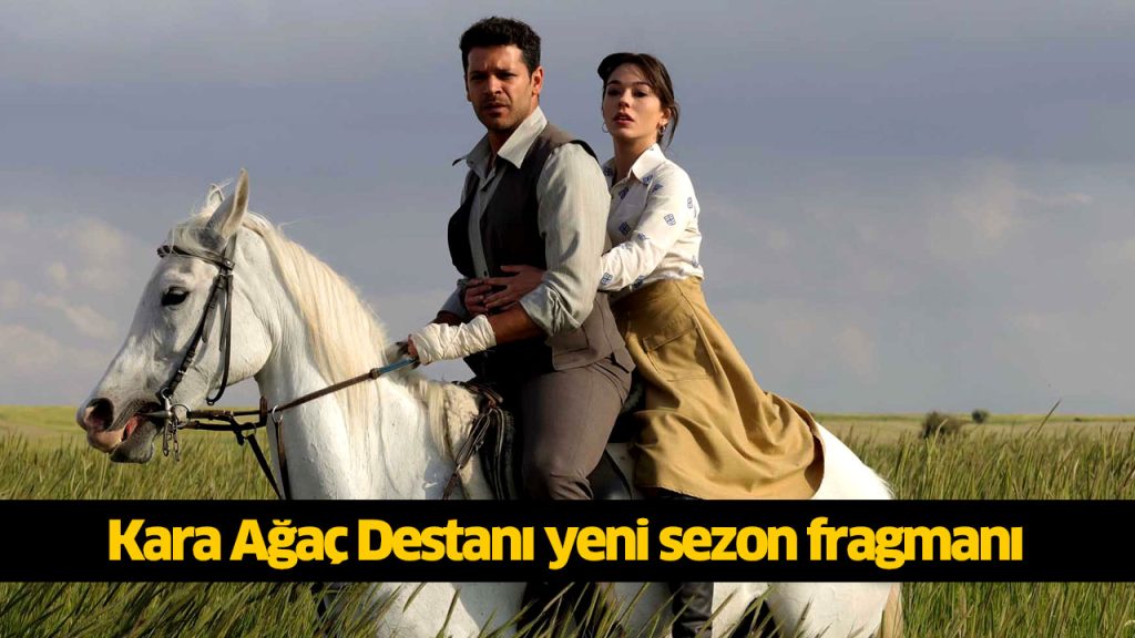 Kara Ağaç Destanı ne zaman başlıyor? Kara Ağaç Destanı yeni sezon başlıyor! Kara Ağaç Destanı yeni sezon fragmanı