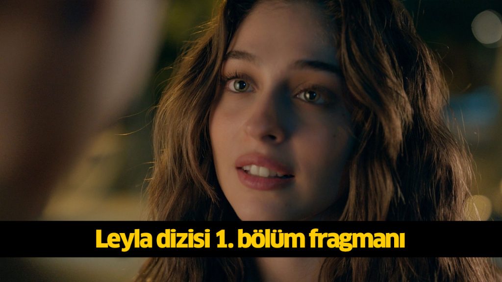 Bugün (28 Ağustos) Leyla dizisi oyuncuları kimlerdir? Leyla dizisi 1. bölüm yeni fragmanı çıktı! Leyla dizisi yeni bölüm fragmanı izle! Cemre Baysel kimdir?