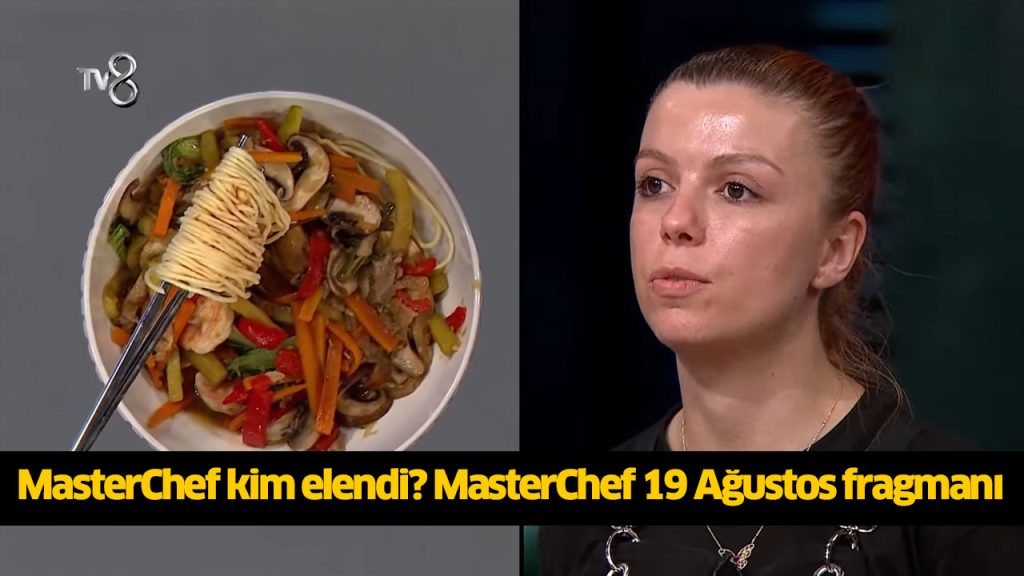 Dün akşam (19 Ağustos) Kim elendi MasterChef? MasterChef eleme adayları kimlerdi?