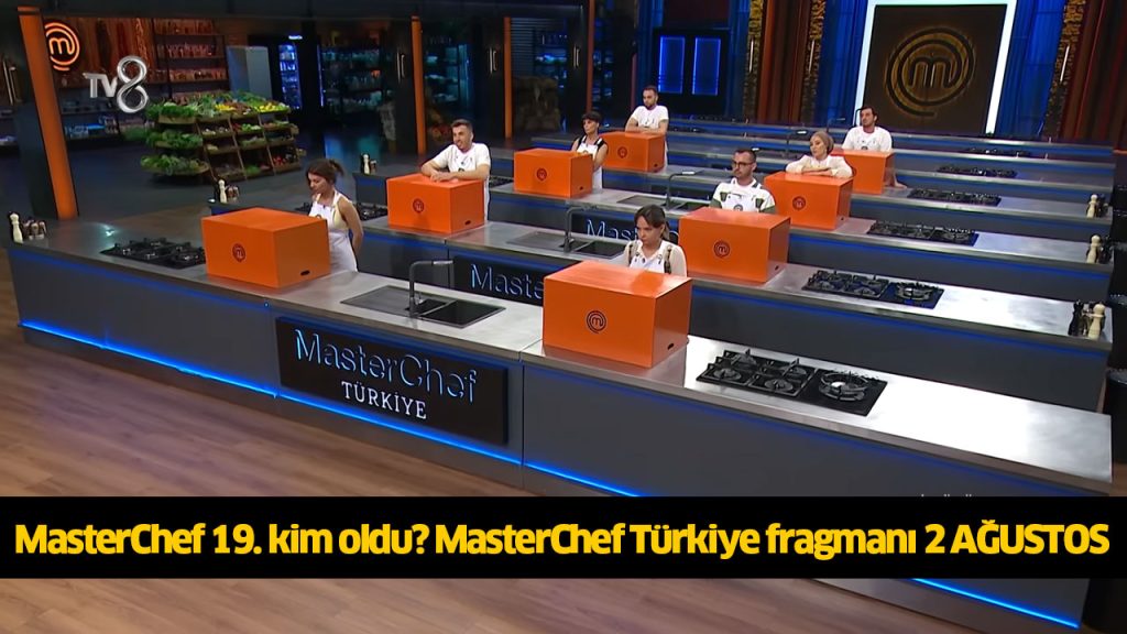 MasterChef 19. yarışmacı kim oldu? MasterChef on dokuz ana kadroya kim girdi? MasterChef kim kazandı? 2 AĞUSTOS 2024