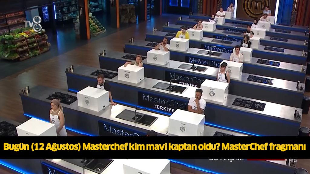 Bu Akşam Bugün (12 Ağustos) Masterchef mavi takımda kimler var? Masterchef kırmızı takım kadrosu!