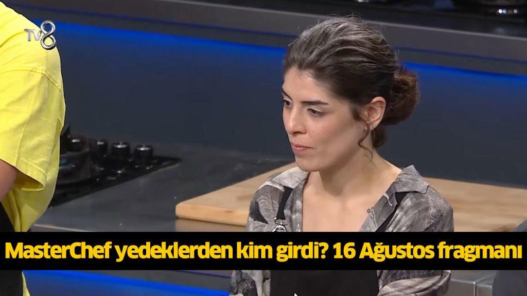 Bu gece (16 Ağustos) MasterChef ana kadroya giren yedek? MasterChef ikinci yedek kim oldu?