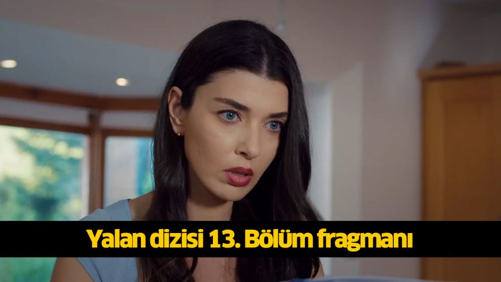 Bu Akşam (26 Ağustos) Yalan dizisi son bölüm İZLE! Yalan dizisi 13. bölüm fragmanı çıktı mı, yayınlandı mı, Kanal D Yalan dizisi canlı izleme linki! Özge Yağız kimdir?