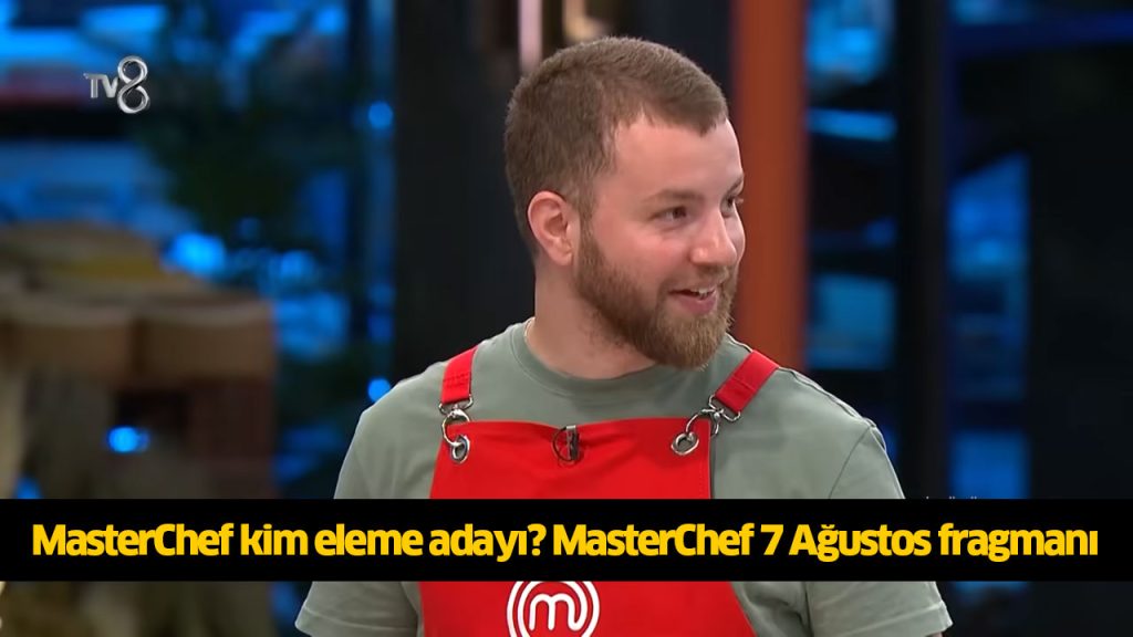 Bu akşam (7 Ağustos) MasterChef kim aday oldu? MasterChef kim potaya gitti, kim aday oldu? MasterChef eleme adayı kim oldu?