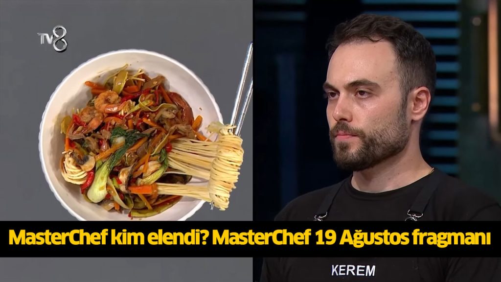 Dün akşam (19 Ağustos) MasterChef'te kim elendi bu akşam? MasterChef kim gitti?