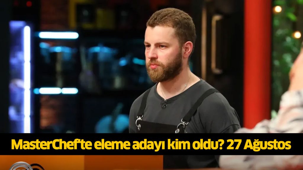 Bu akşam (27 Ağustos) Masterchef eleme adayı kim oldu? Masterchef kim kazandı? MasterChef kim potaya gitti, kim aday oldu?