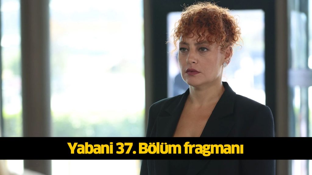 Yabani 37. Bölüm