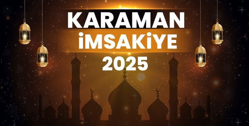 2025 Karaman Ramazan İmsakiyesi! Bugün Karaman İftar Vakti, İmsak, Sahur ve Teravih Namazı Saat Kaçta?