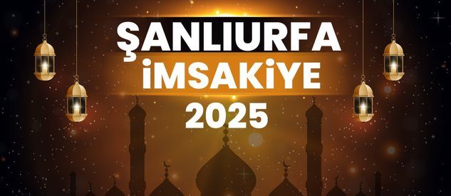 2025 Şanlıurfa Ramazan İmsakiyesi! Şanlıurfa’da İftar Vakti, İmsak, Sahur ve Teravih Namazı Saat Kaçta?